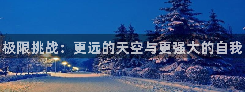 J9官方正版app神州：极限挑战：更远的天空与更强大