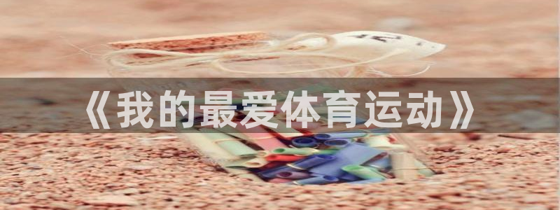 海南J9官网下载发展怎么样：《我的最爱体育运动》