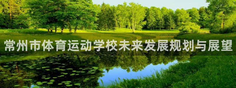 J9官网下载：常州市体育运动学校未来发展规划与展望