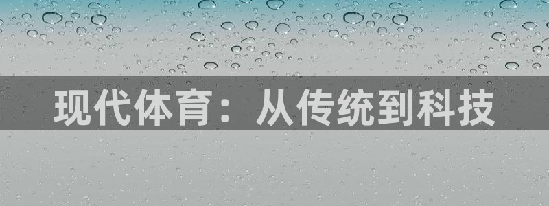 J9官方正版app娱乐下载：现代体育：从传统到科技