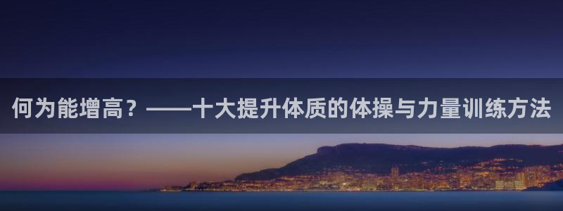 九游会游戏官方网站：何为能增高？——