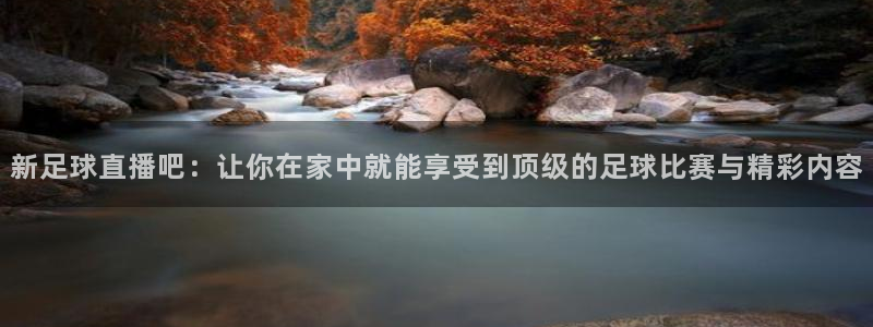 nba极速体育直播吧体育直播：新足球直播吧：让你在家中就能享受到顶级的足球比赛与精彩内容