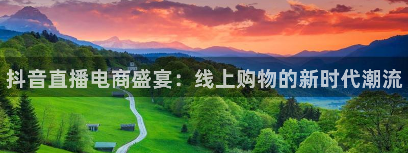 体育直播吧8下载安装：抖音直播电商盛宴：线上购物的新时代潮流